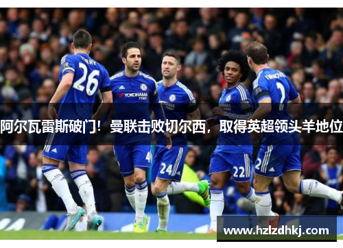 阿尔瓦雷斯破门！曼联击败切尔西，取得英超领头羊地位